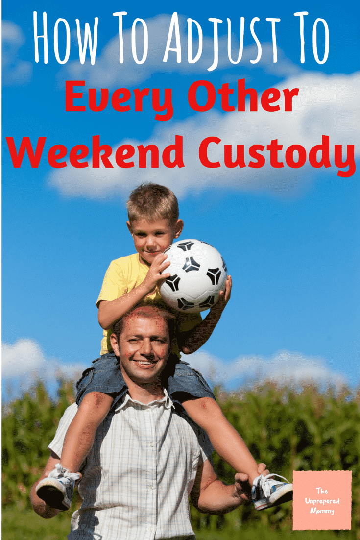 How To Adjust To Every Other Weekend Custody - The Unprepared Mommy